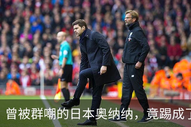 曾被群嘲的日本奥纳纳，竟踢成了英超门将版皮尔洛